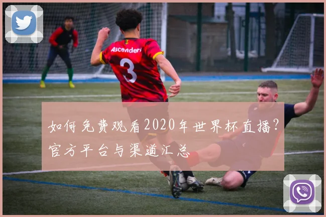 如何免费观看2020年世界杯直播？官方平台与渠道汇总