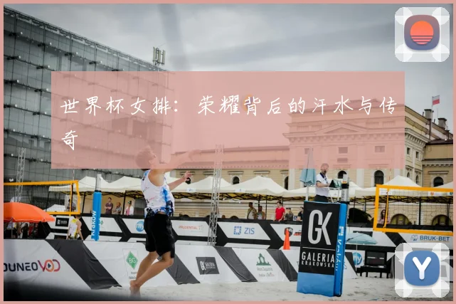 世界杯女排：荣耀背后的汗水与传奇
