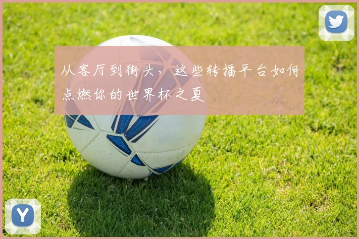 从客厅到街头，这些转播平台如何点燃你的世界杯之夏