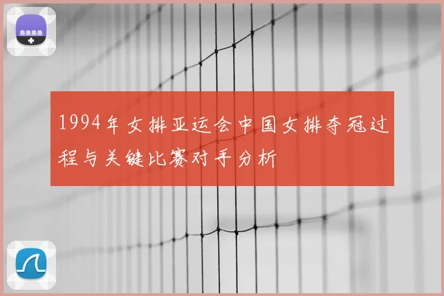1994年女排亚运会中国女排夺冠过程与关键比赛对手分析