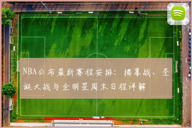 NBA公布最新赛程安排：揭幕战、圣诞大战与全明星周末日程详解