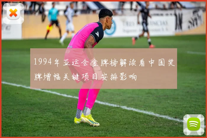 1994年亚运会金牌榜解读看中国奖牌增幅关键项目安排影响